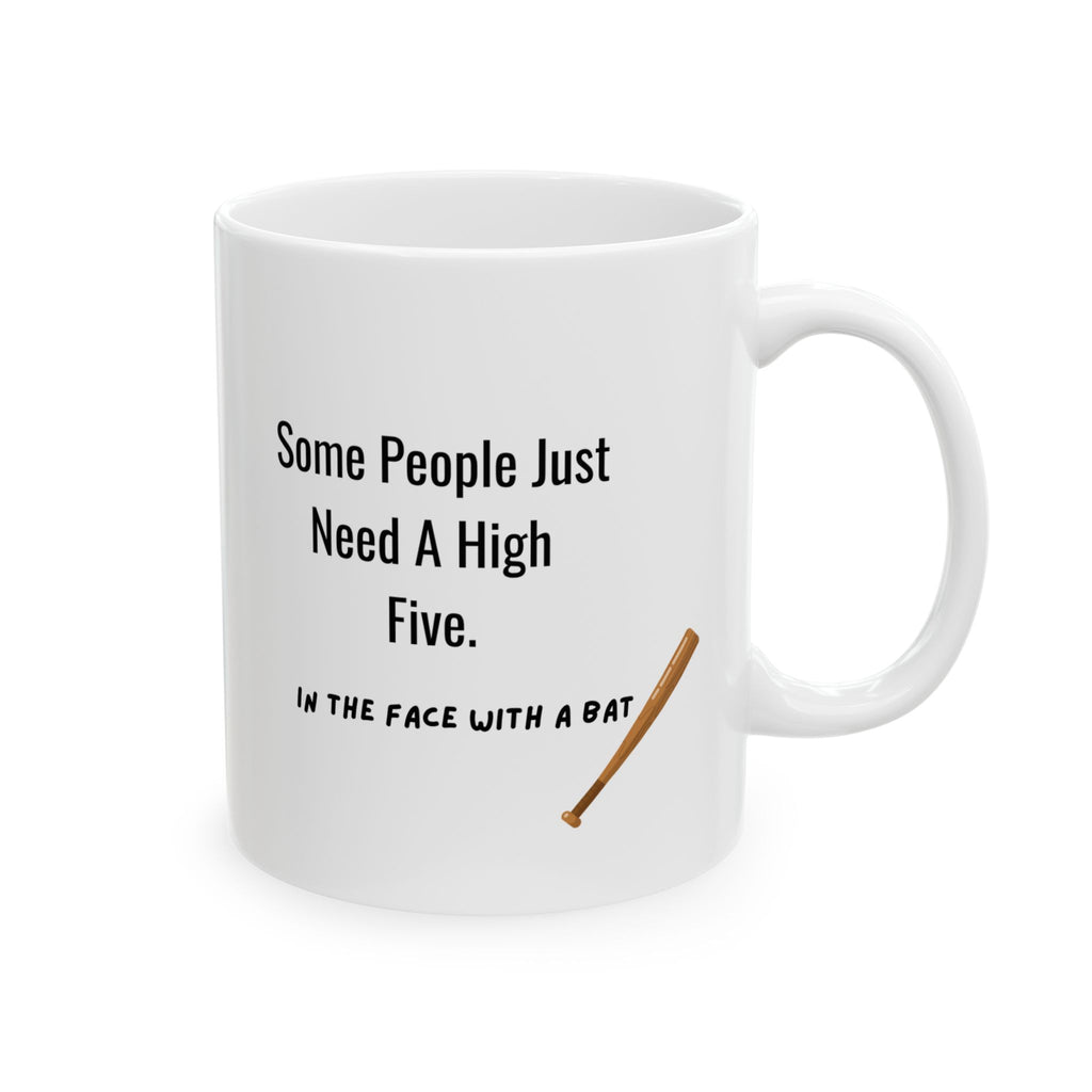Ceramic Mug — "Some People Just Need A High Five. In The Face With A Bat. " Funny Coffee Cup